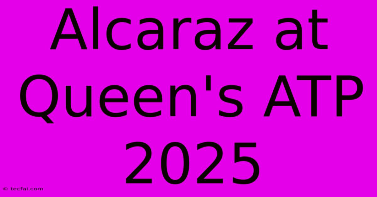 Alcaraz At Queen's ATP 2025