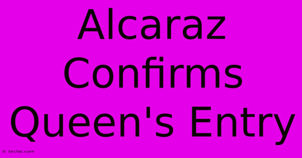 Alcaraz Confirms Queen's Entry