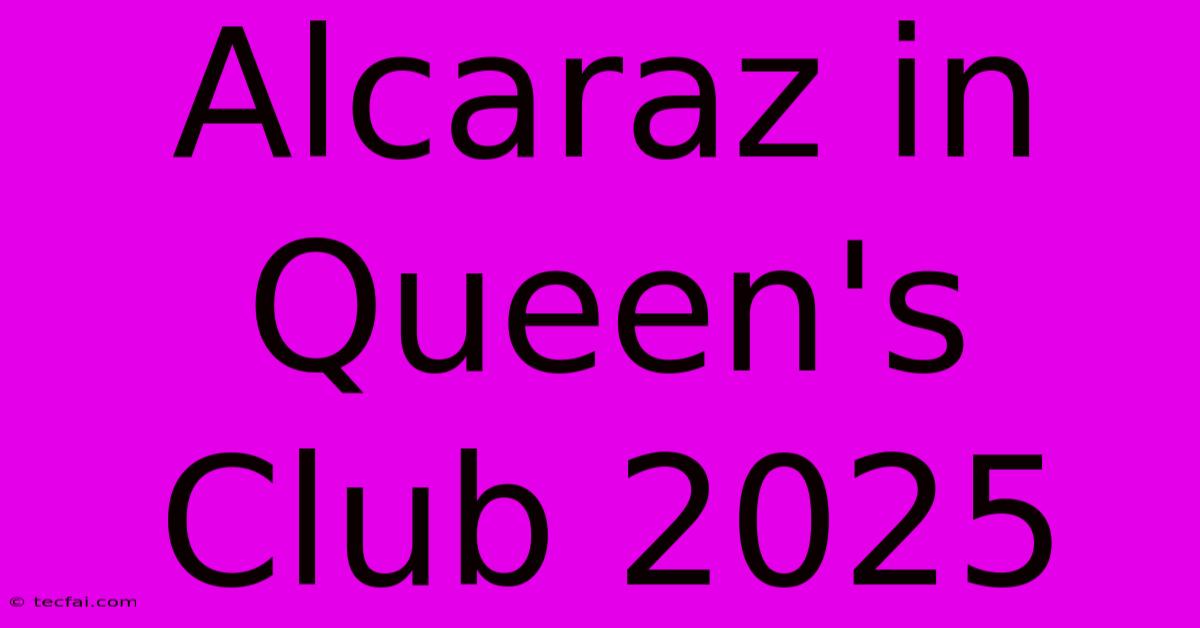 Alcaraz In Queen's Club 2025