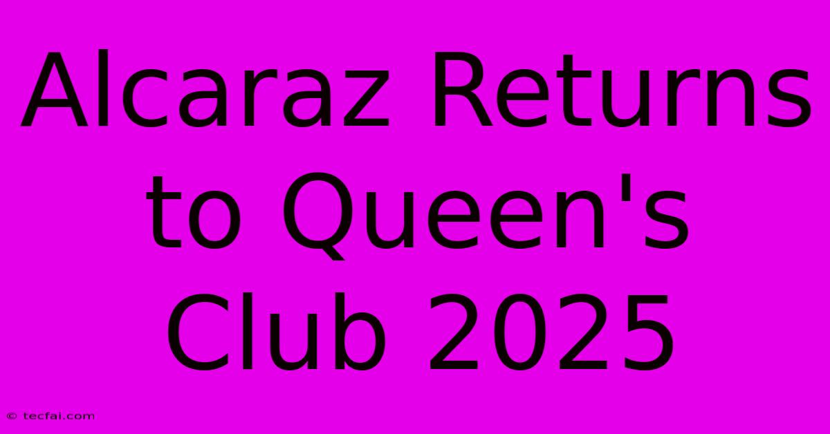 Alcaraz Returns To Queen's Club 2025