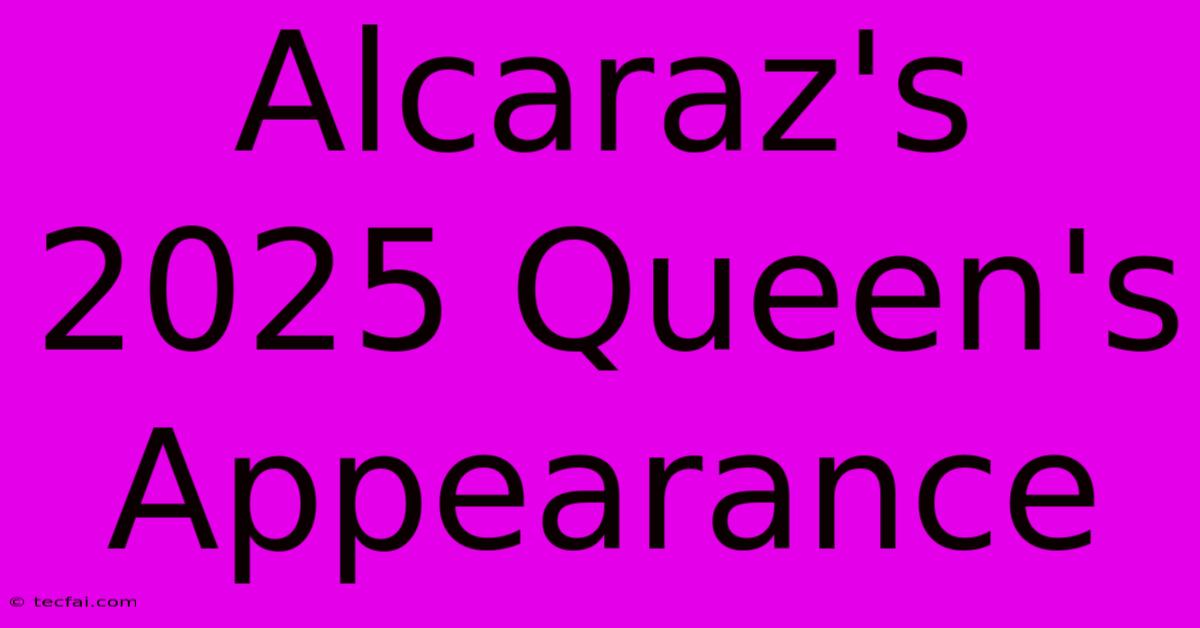 Alcaraz's 2025 Queen's Appearance