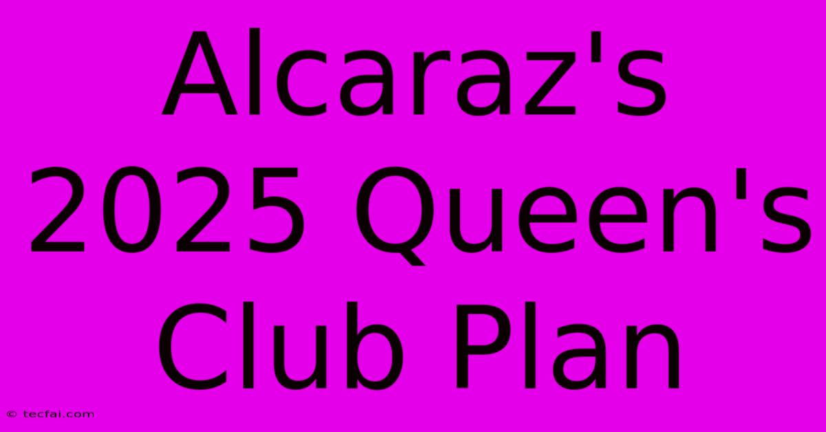 Alcaraz's 2025 Queen's Club Plan