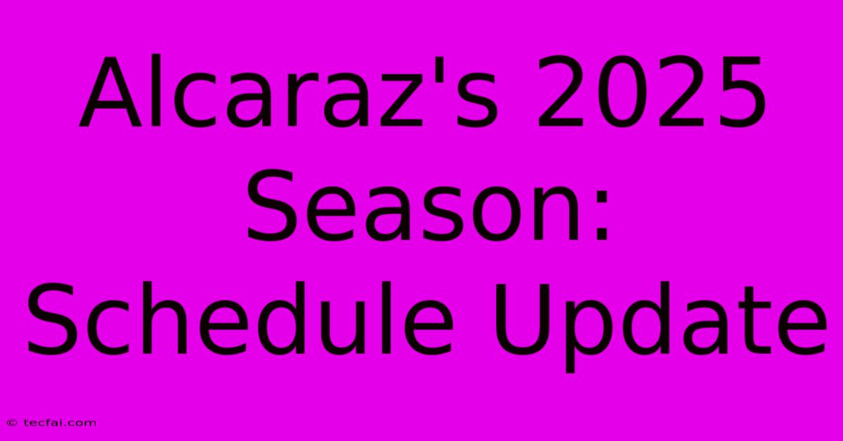 Alcaraz's 2025 Season: Schedule Update