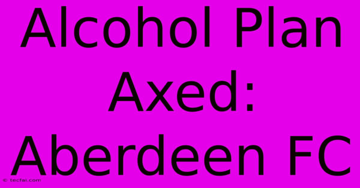 Alcohol Plan Axed: Aberdeen FC