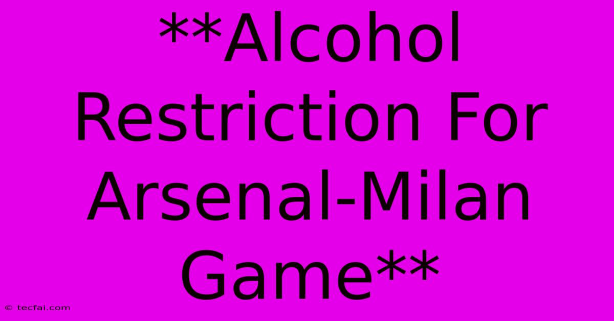 **Alcohol Restriction For Arsenal-Milan Game**