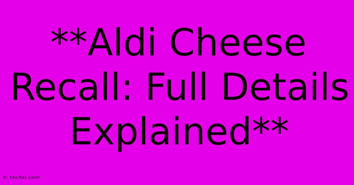 **Aldi Cheese Recall: Full Details Explained**