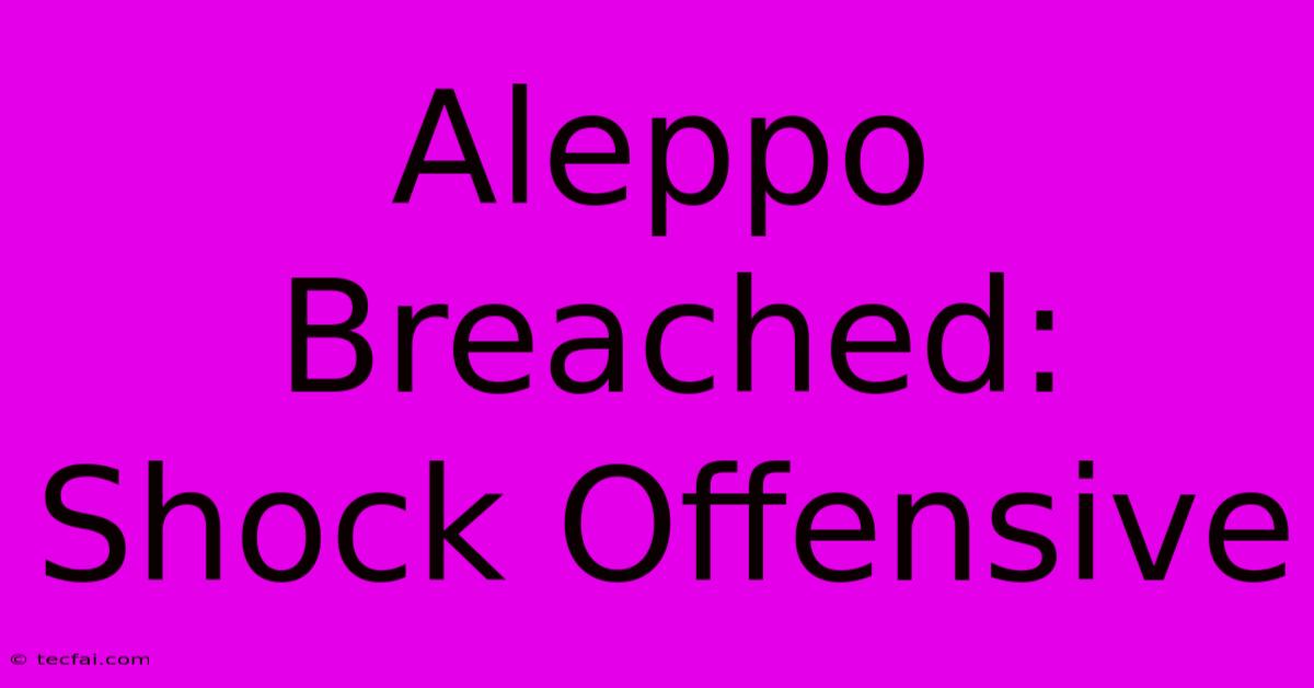 Aleppo Breached: Shock Offensive