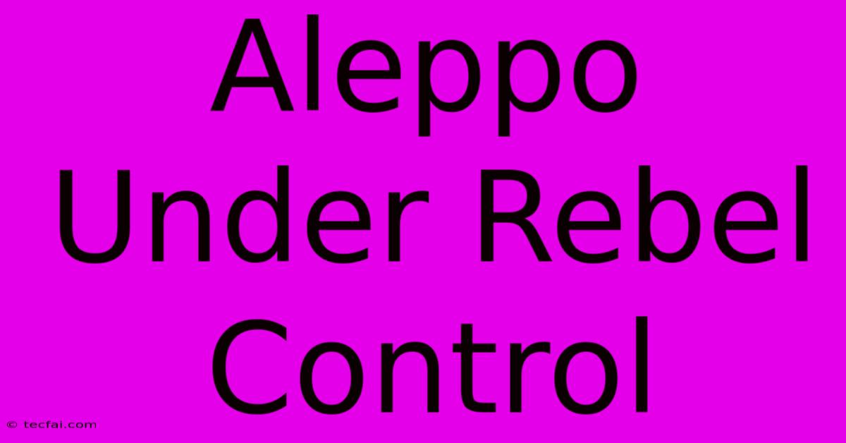 Aleppo Under Rebel Control