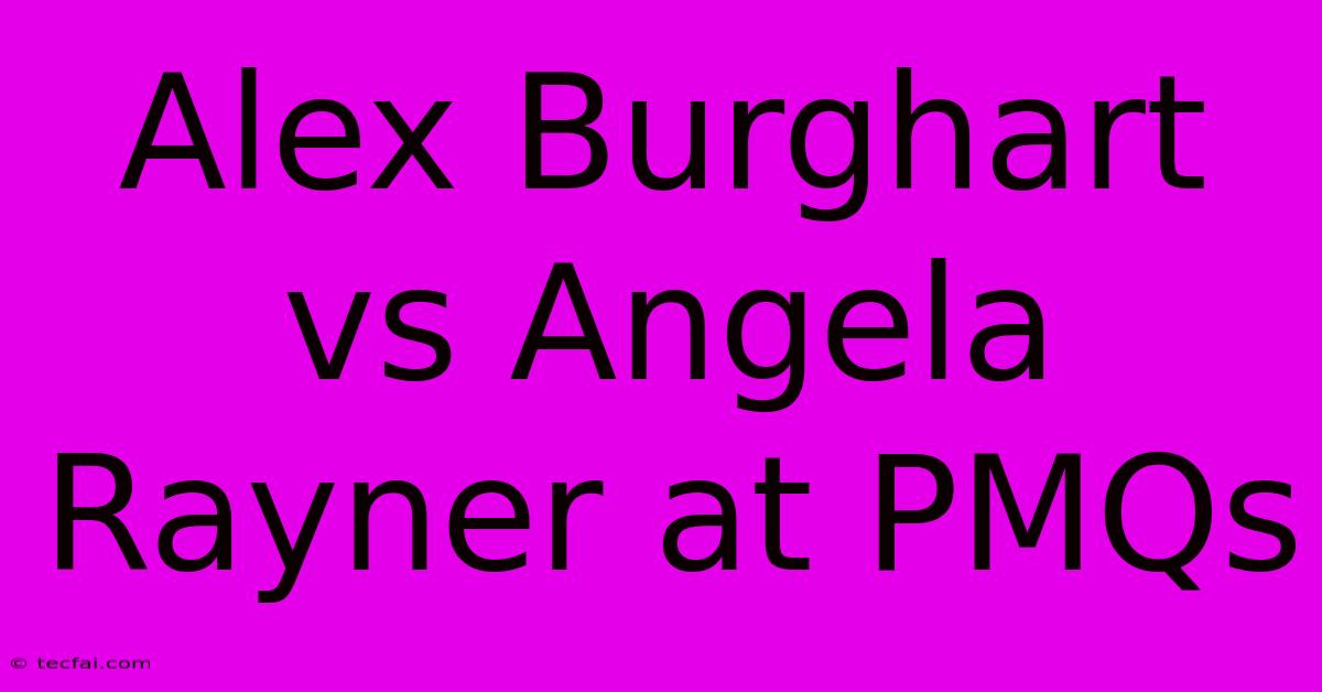 Alex Burghart Vs Angela Rayner At PMQs