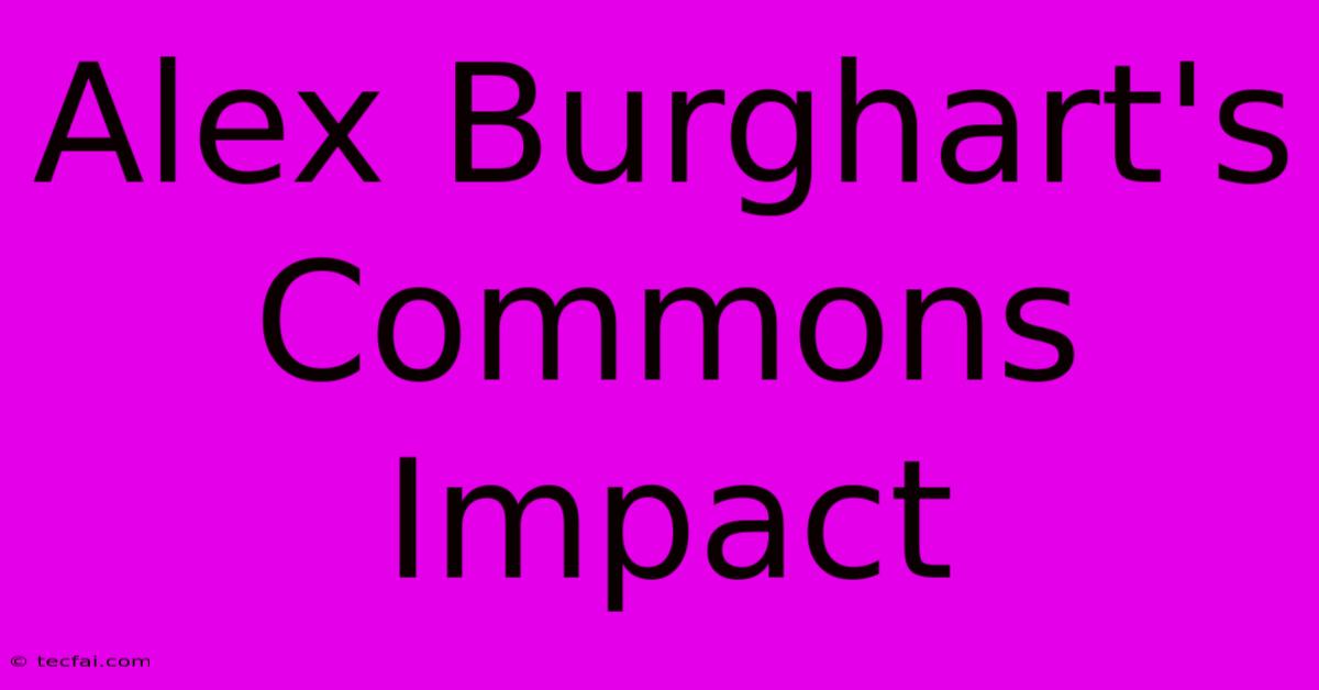 Alex Burghart's Commons Impact