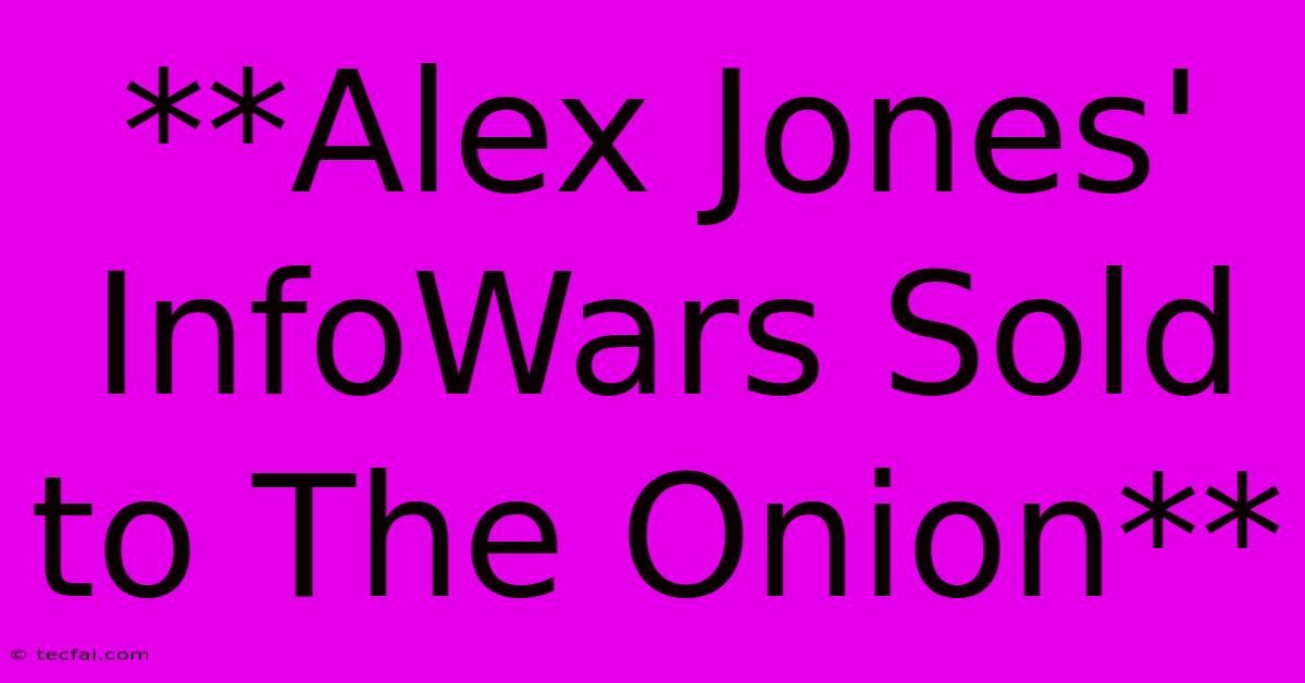 **Alex Jones' InfoWars Sold To The Onion** 