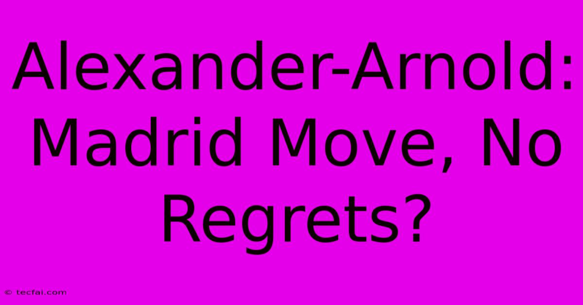 Alexander-Arnold: Madrid Move, No Regrets?