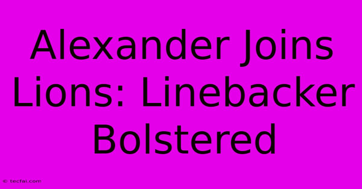 Alexander Joins Lions: Linebacker Bolstered