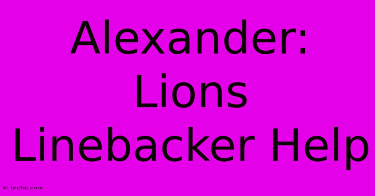 Alexander: Lions Linebacker Help