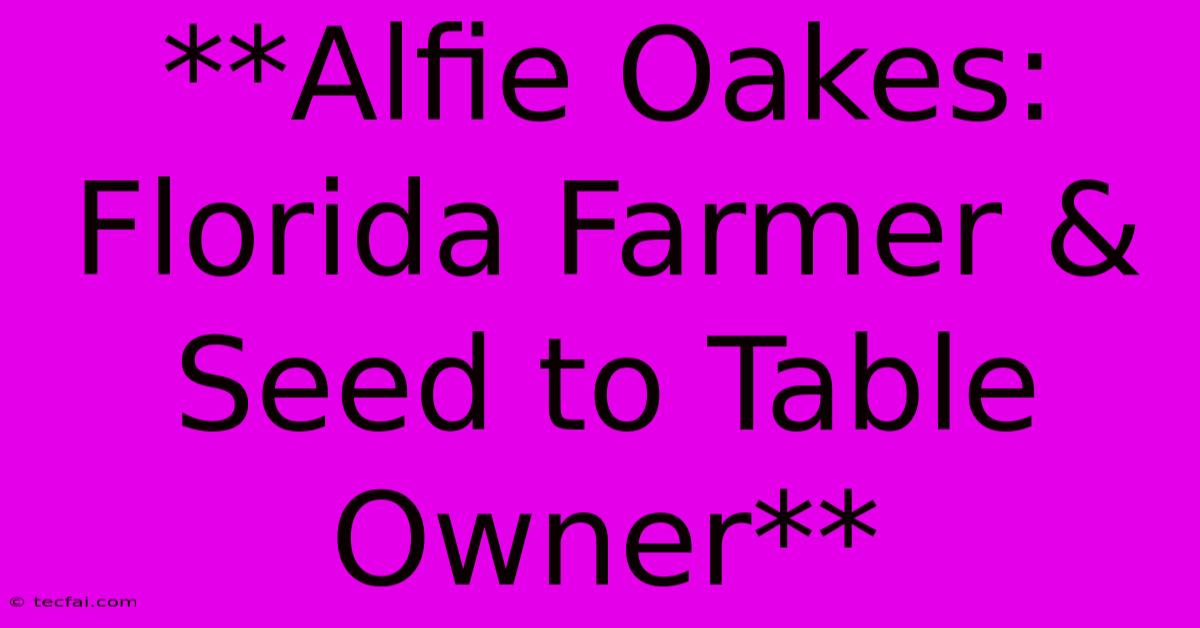 **Alfie Oakes: Florida Farmer & Seed To Table Owner**