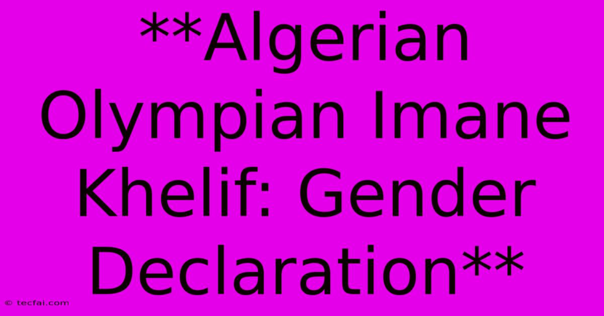 **Algerian Olympian Imane Khelif: Gender Declaration**