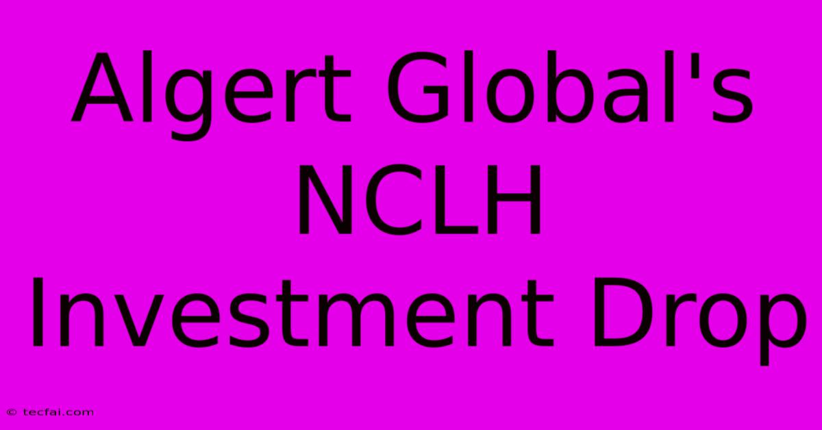 Algert Global's NCLH Investment Drop