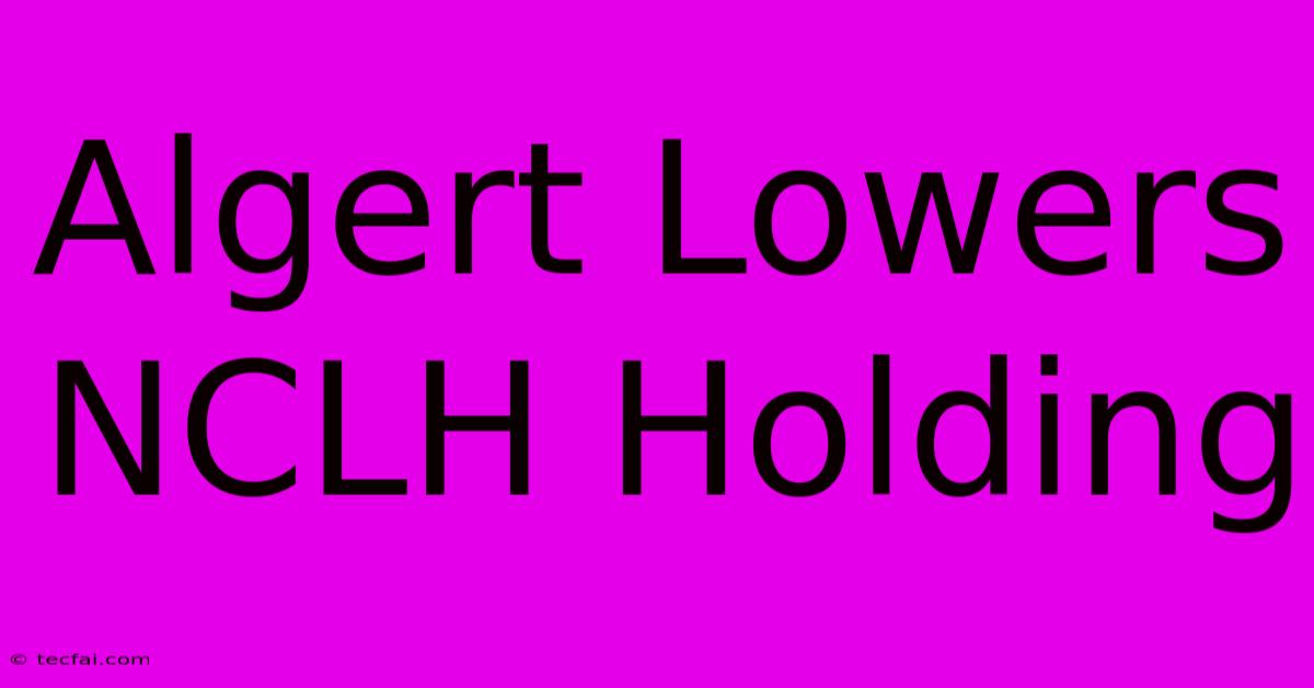 Algert Lowers NCLH Holding