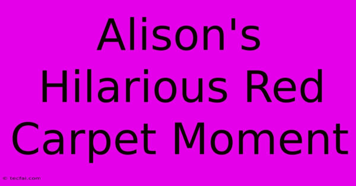 Alison's Hilarious Red Carpet Moment