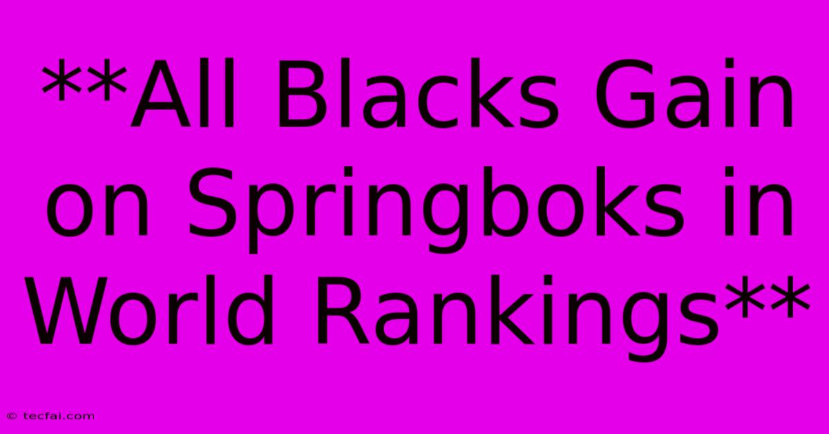 **All Blacks Gain On Springboks In World Rankings**