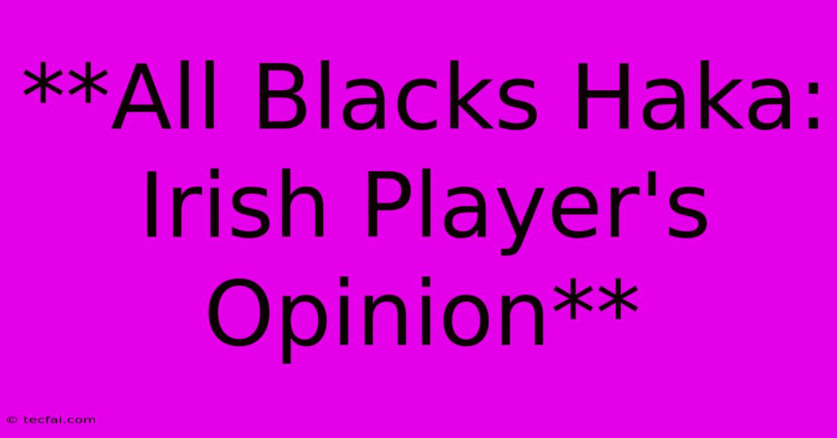 **All Blacks Haka: Irish Player's Opinion**