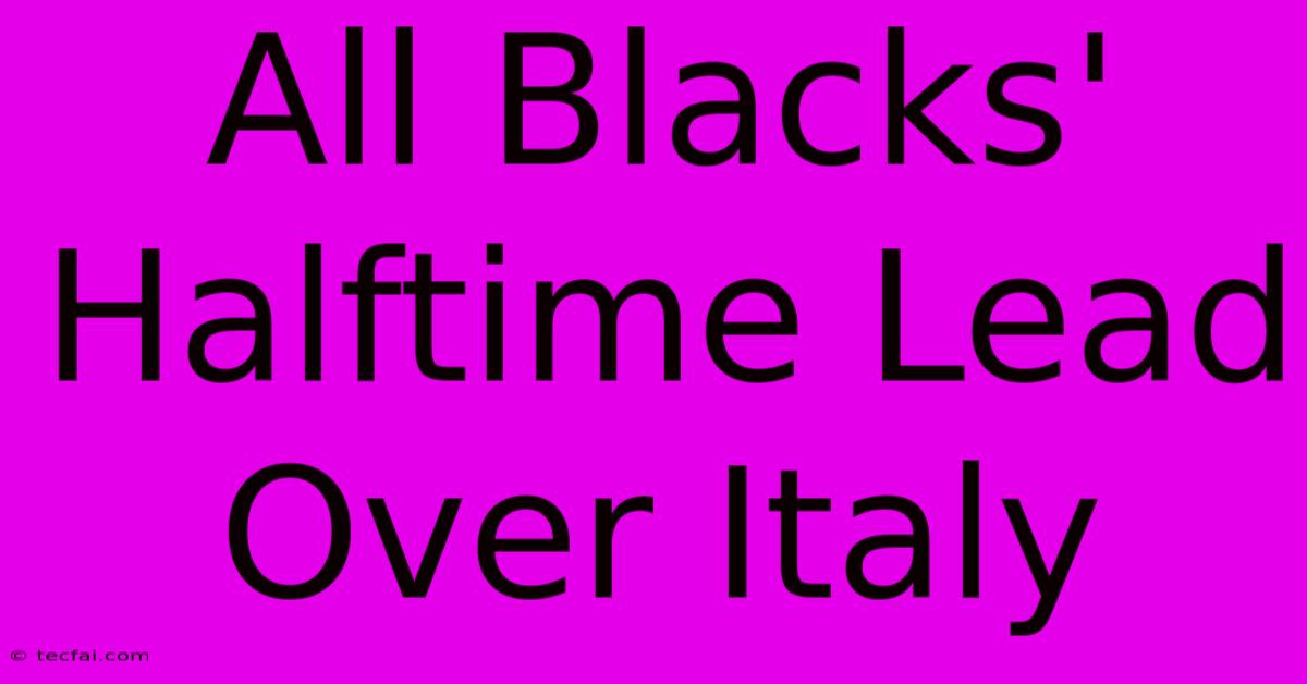 All Blacks' Halftime Lead Over Italy