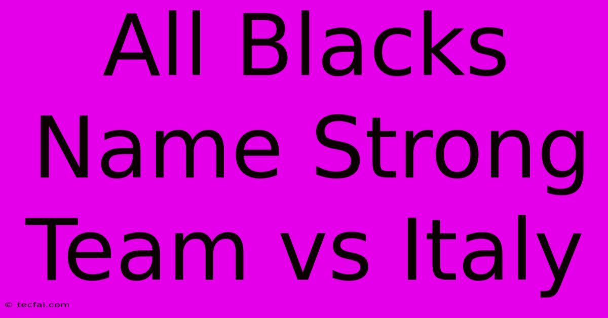 All Blacks Name Strong Team Vs Italy