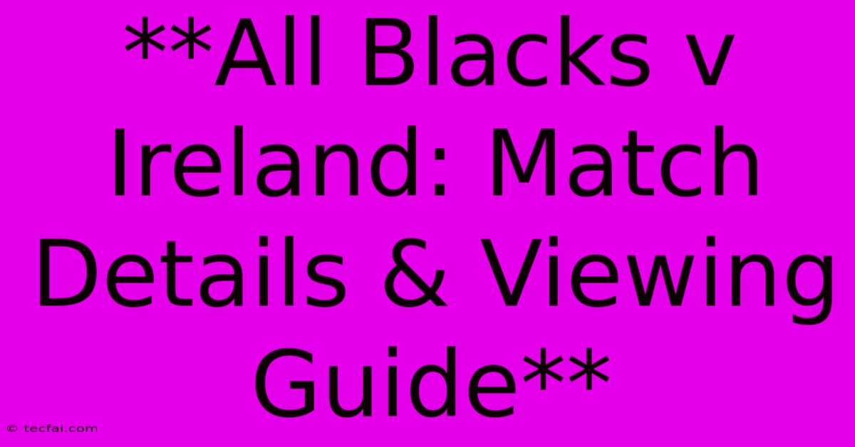 **All Blacks V Ireland: Match Details & Viewing Guide**