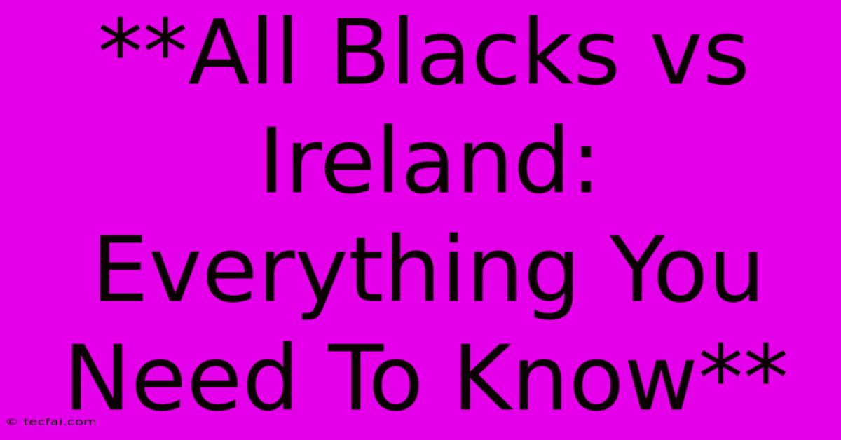 **All Blacks Vs Ireland: Everything You Need To Know** 