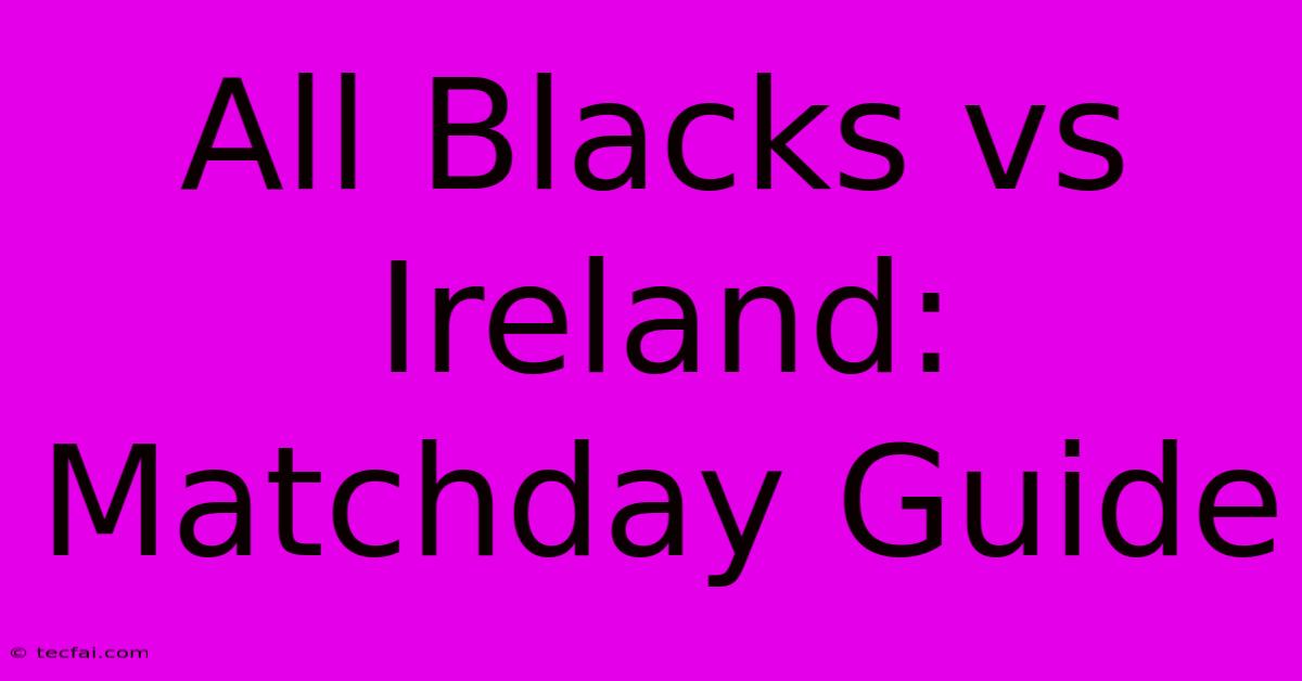 All Blacks Vs Ireland: Matchday Guide 