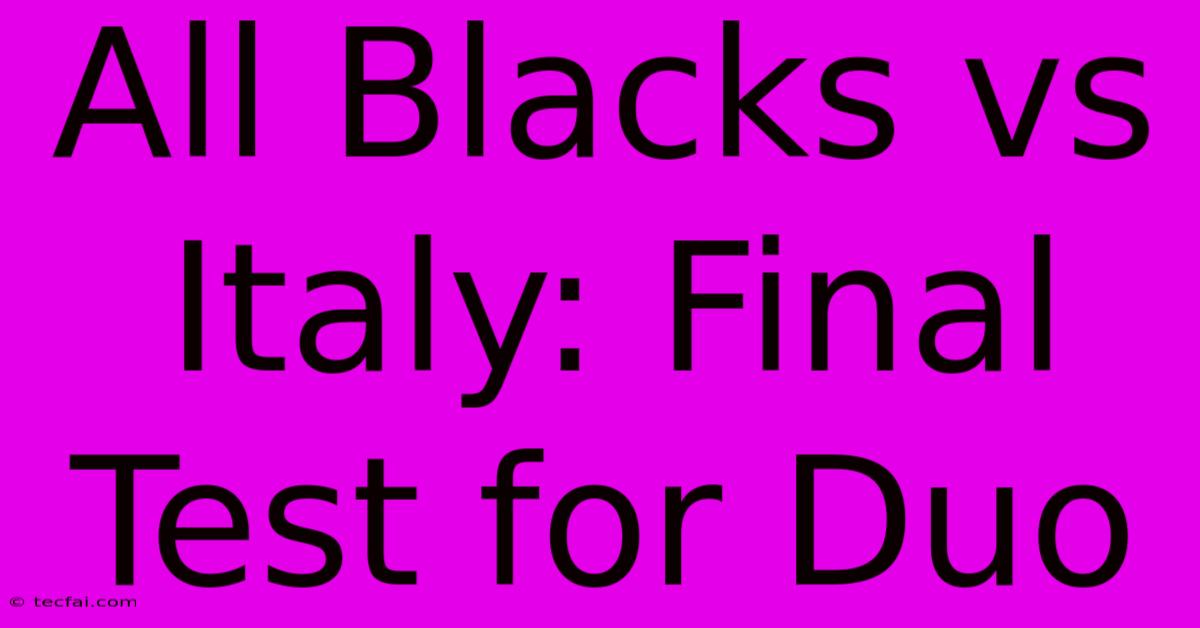 All Blacks Vs Italy: Final Test For Duo