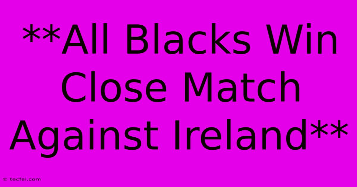 **All Blacks Win Close Match Against Ireland**