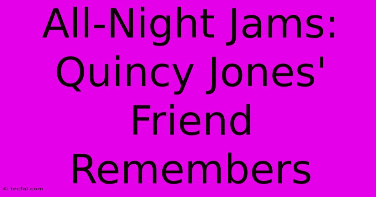 All-Night Jams: Quincy Jones' Friend Remembers