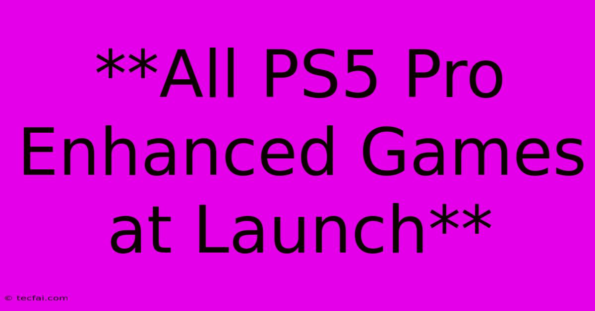 **All PS5 Pro Enhanced Games At Launch**