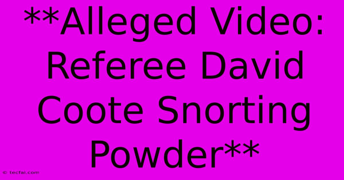 **Alleged Video: Referee David Coote Snorting Powder**