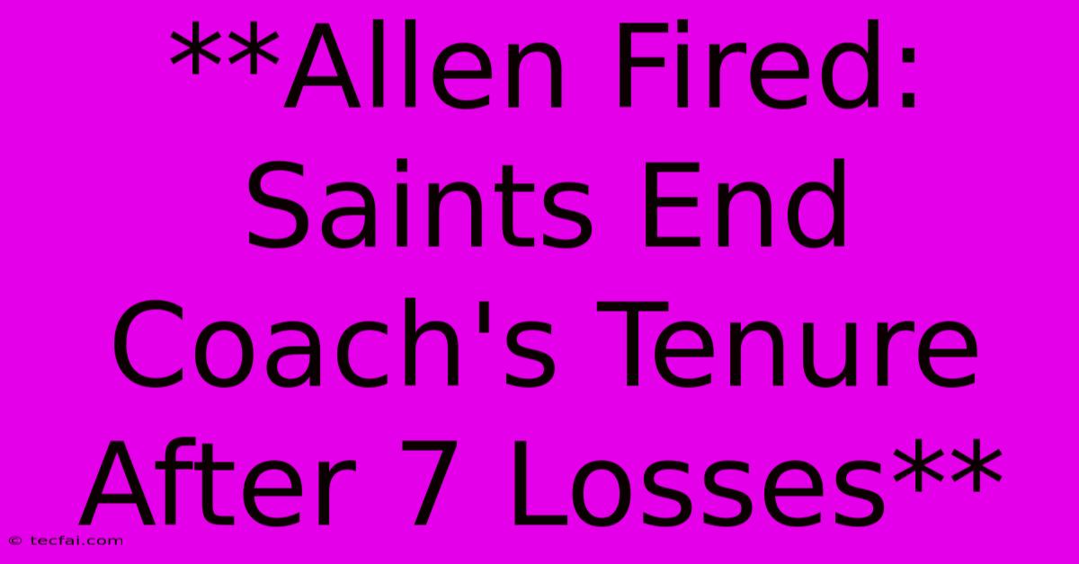 **Allen Fired: Saints End Coach's Tenure After 7 Losses** 