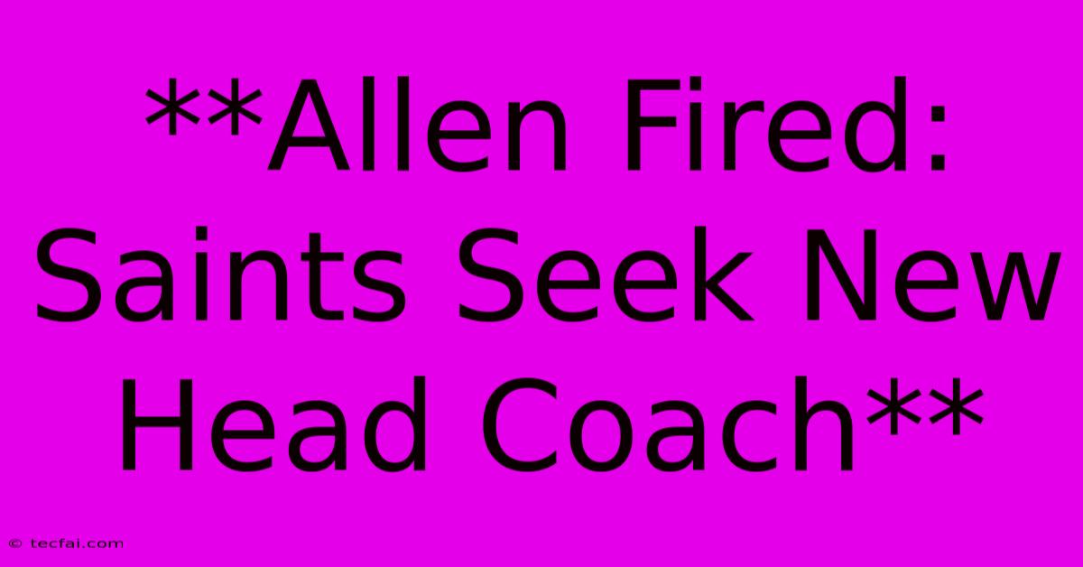 **Allen Fired: Saints Seek New Head Coach** 