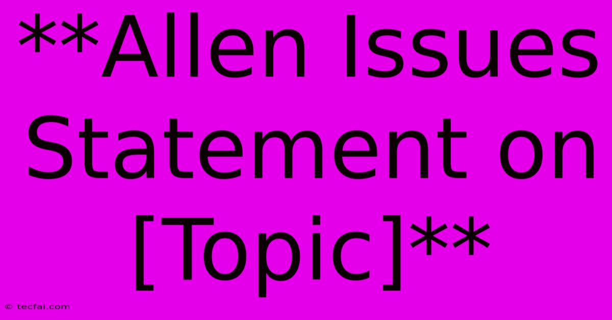 **Allen Issues Statement On [Topic]** 