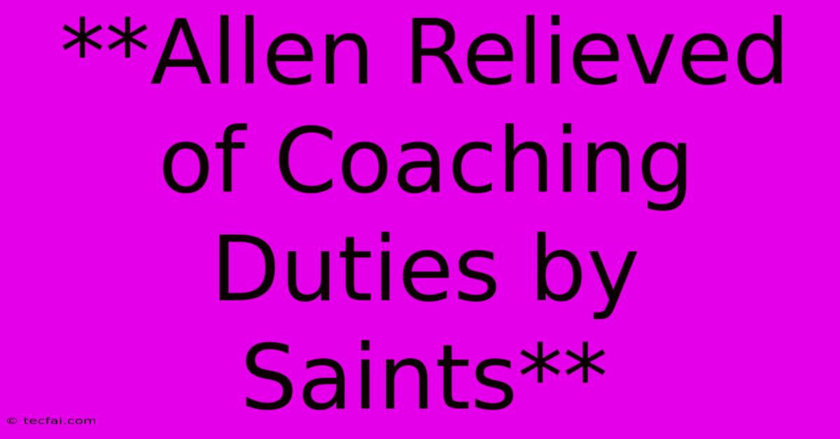 **Allen Relieved Of Coaching Duties By Saints** 