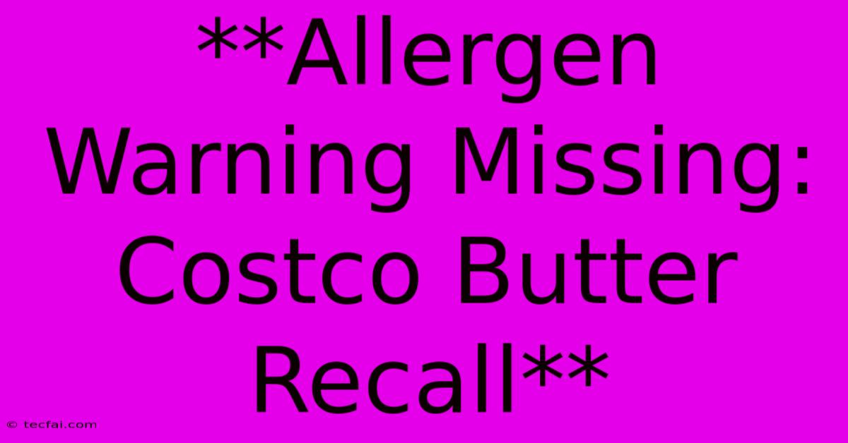 **Allergen Warning Missing: Costco Butter Recall**