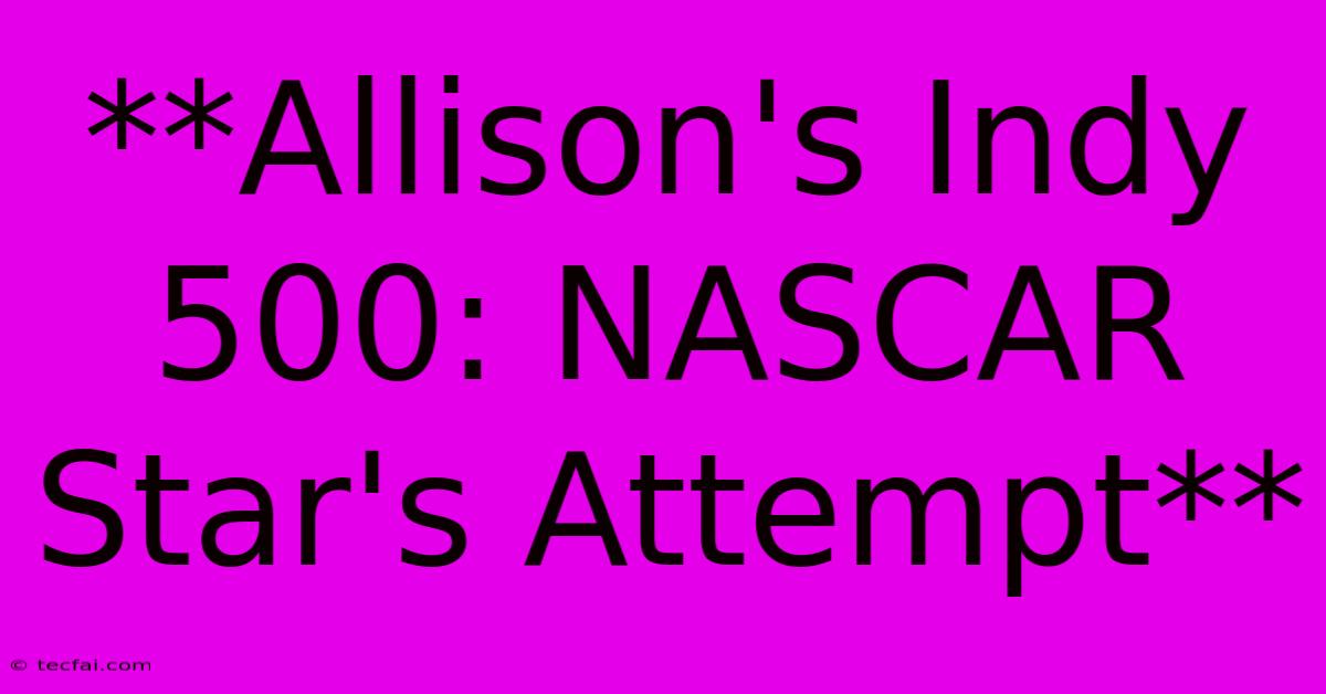 **Allison's Indy 500: NASCAR Star's Attempt**