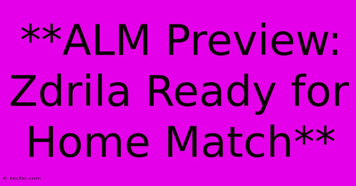 **ALM Preview: Zdrila Ready For Home Match**