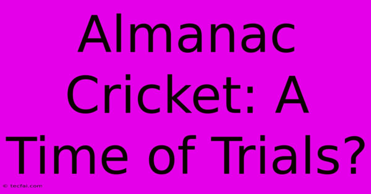 Almanac Cricket: A Time Of Trials?