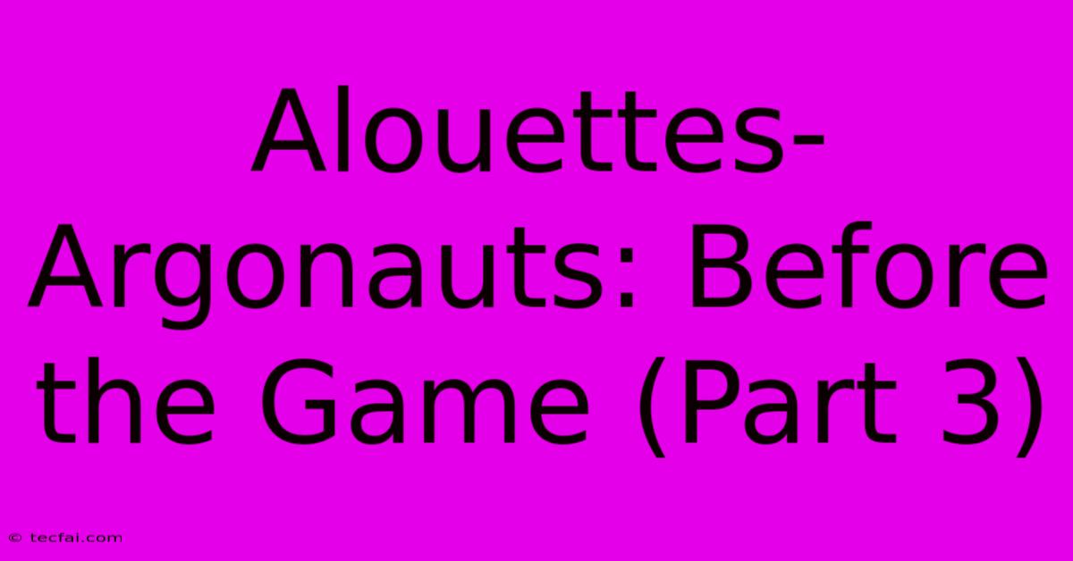 Alouettes-Argonauts: Before The Game (Part 3)