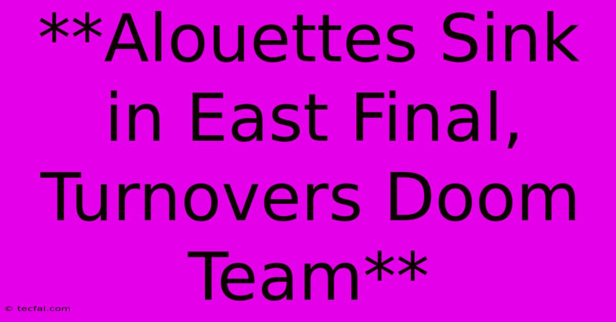 **Alouettes Sink In East Final, Turnovers Doom Team**