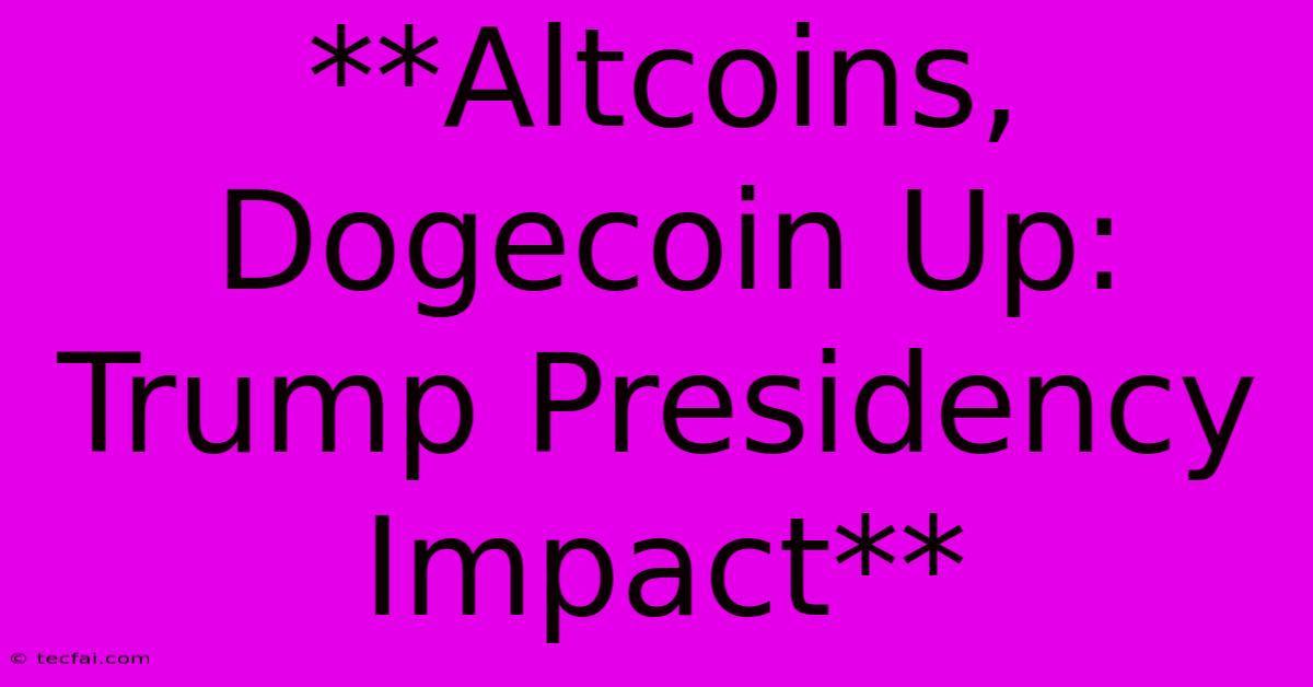 **Altcoins, Dogecoin Up: Trump Presidency Impact** 