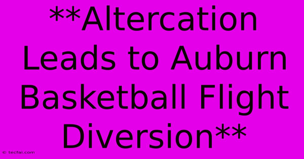 **Altercation Leads To Auburn Basketball Flight Diversion**