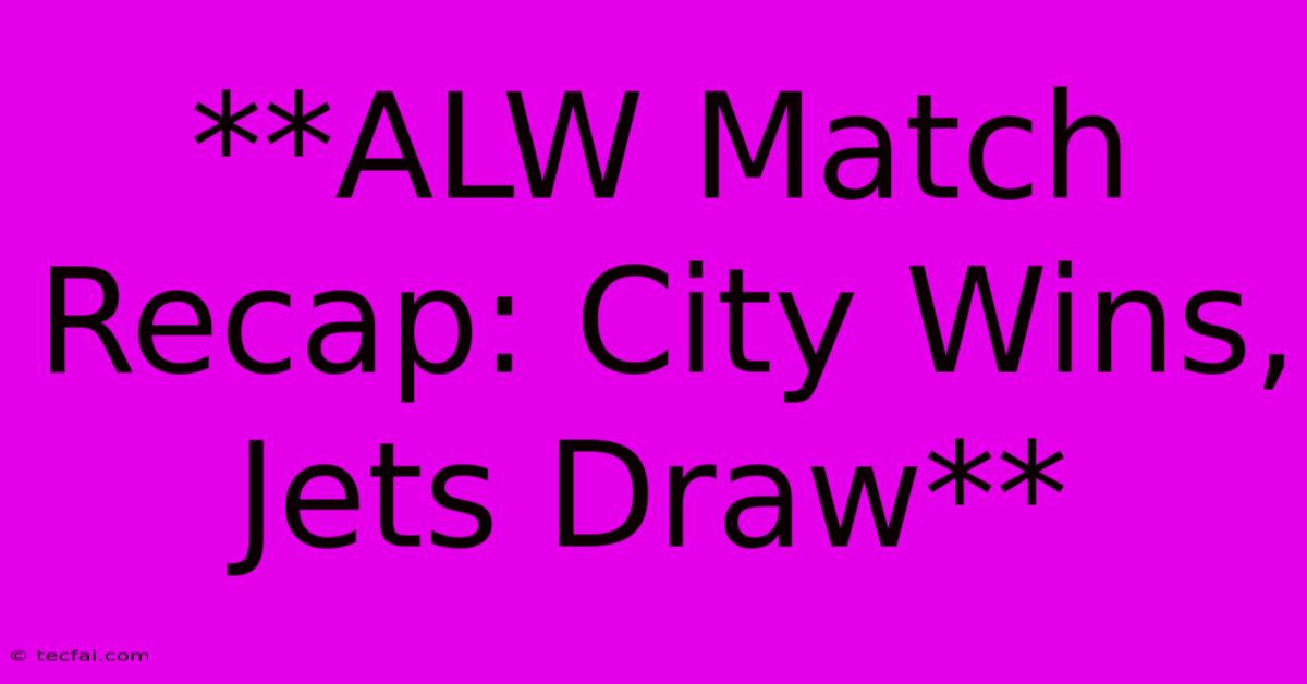 **ALW Match Recap: City Wins, Jets Draw**