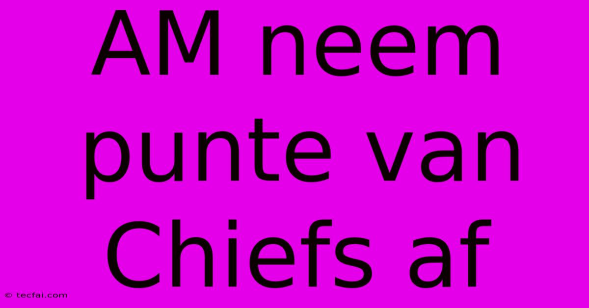 AM Neem Punte Van Chiefs Af