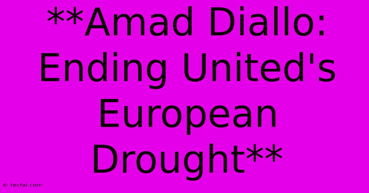 **Amad Diallo: Ending United's European Drought**